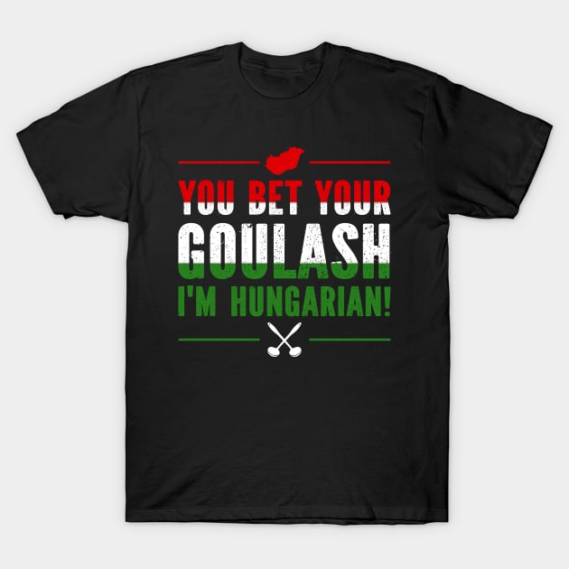 You Bet Your Goulash I'm Hungarian T-Shirt by SimonL